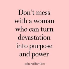 a quote that reads, don't mess with a woman who can turn devastion into purpose and power