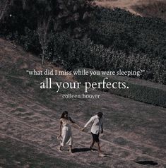 two people walking down a hill holding hands with the words, what did i miss while you're sleeping all your perfects?