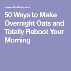 the text reads 50 ways to make overnight oats and totally reboot your morning