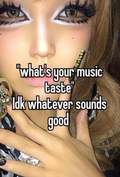 a woman with her hands on her face and the words, what's your music taste? idk whatever sounds good