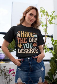 Lovely t-shirt featuring the quote "Have the day you deserve". Nursing Student Shirts, Feminism Shirt, Soli Deo Gloria, Chris Stapleton, Feminist Gift, Feminist Shirt, Wine Shirts, Legging Sport, Jesus Shirts