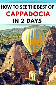 a hot air balloon flying over rocks and boulders with the words how to see the best of cappadocia in 2 days