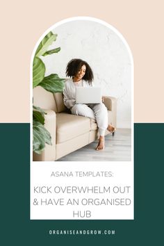 a woman sitting on a couch with a laptop in her lap and the words asana templates kick overwhelm out & have an organised hub