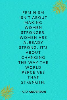 the quote from g d anderson about feministism is not about making women strong and strong