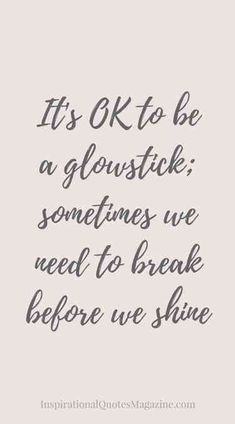 a quote that says it's ok to be gloustik sometimes we need to break before we shine