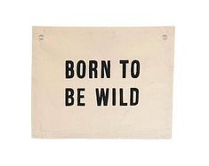 a sign that says, born to be wild on the side of a white wall