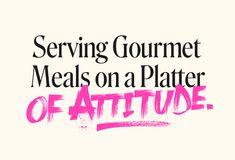 the words serving gourmet meals on a plater of attitude are painted in pink