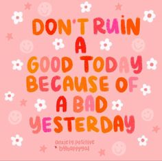 the words don't ruin a good today because of a bad yesterday on pink background