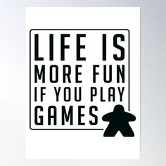 a black and white poster with the words life is more fun if you play games