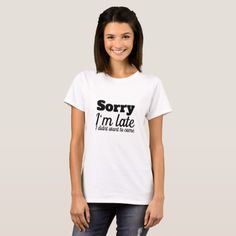 sorry i'm late i didn't want to come Tshirt Sup Girl, Vegan T Shirt, Valentine Couple, I Need Vitamin Sea, Last Ride, Star T Shirt, June Birthday, Kauai Hawaii, Color Guard