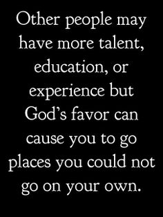 a black and white quote with the words, other people may have more talent, education, or experience but god's favorite can cause you to go places you to go