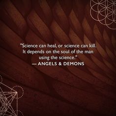 an image with the quote science can heal, or science can kill it demands on the soul of the man using the science - angels & demonss