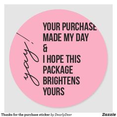 a pink sticker with the words, your purchase made my day and i hope this package