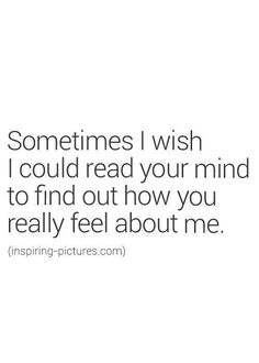 someones wish i could read your mind to find out how you really feel about me