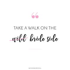 the words take a walk on the wild bride side are in pink and black ink