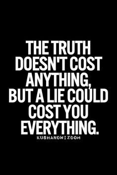 the truth doesn't cost anything but a lie could cost you everything