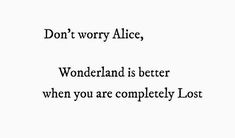 the quote for wonderlandland is better when you are completely lost by alice, written in black and white