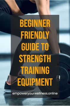 a woman squatting on a barbell with the words beginner friendly guide to strength training