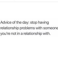 the text reads, advice of the day stop having two relationship problems with someone you're not in a