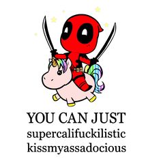 deadpool on a unicorn with the caption you can just supercalifictic kissmyassacocious