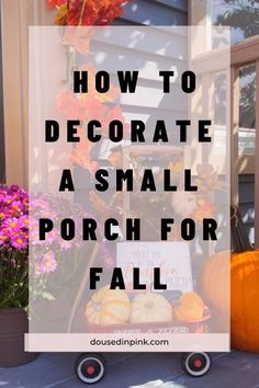 a porch with pumpkins and flowers on the front steps, text overlay reads how to decorate a small porch for fall