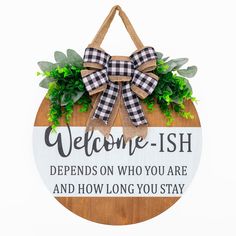 a welcome sign hanging from the side of a wooden plaque that says,'welcome - ish depends on who you are and how long you stay