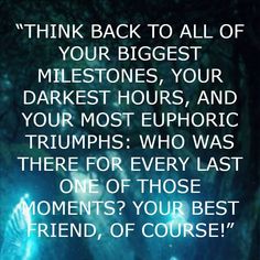 an image with the quote think back to all of your biggest milestones, your darkest hours, and your most euphric triumphs who was there for