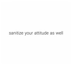 the words sanitize your attitude as well are written in black on a white background