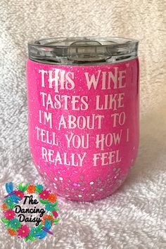 this wine tastes like i'm about to tell you how i really feel tumbler cup