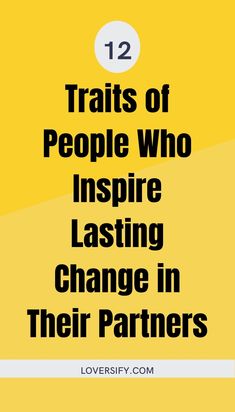 Some people have a natural ability to inspire positive growth in their partners. These 12 traits reveal how they encourage lasting change while fostering love and mutual respect.