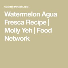 the words watermelon aqua fresca recipe, moly yeh food network