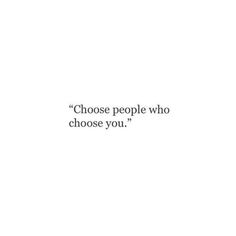 an image of a quote that says, choose people who choose you