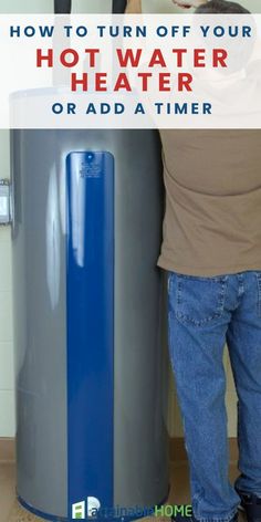 a man standing next to a hot water heater with the words how to turn off your hot water heater or add a timer