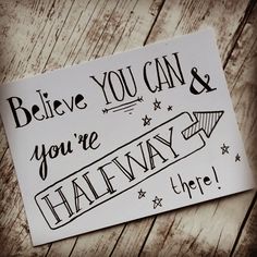 a piece of paper that says believe you can and you're halfway here