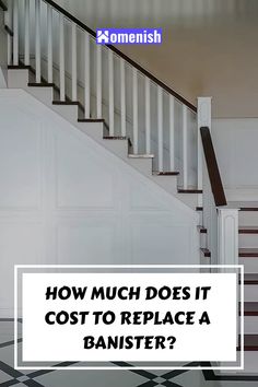 a stair case with the words how much does it cost to replace a banister?