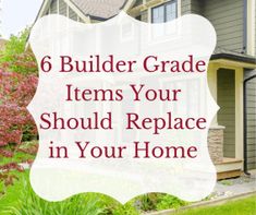 a house with the words 6 builder grade items your should replace in your home