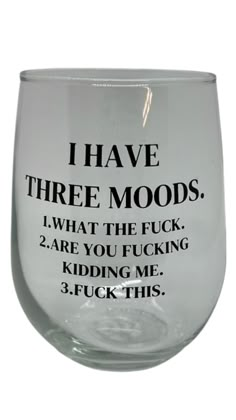 Make light of any situation with this sassy glass! I have three moods. 1. what the fuck 2. are you fucking kidding me 3. fuck this Funny Mean Quotes, Wine Glass Sayings, Funny Day Quotes, Funny Quotes Sarcasm, Funny Cartoon Quotes, Cartoon Quotes, Sarcastic Quotes Funny, Mother Quotes, How To Make Light