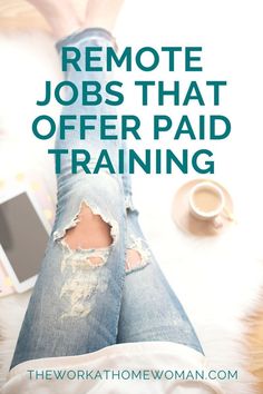 a woman's legs with ripped jeans and text that reads remote jobs that offer paid training