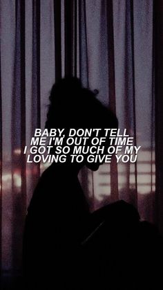 a person sitting in front of a window with the words baby don't tell me i'm out of time