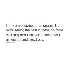 a white background with the words in my era giving up on people no more seeing the best in them, no more excussing their behavior i accept you as you are and