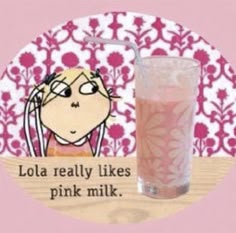 a glass filled with liquid next to a pink flowered wall paper plate that says, lola really likes pink milk