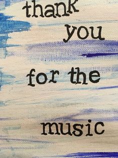 a painting with the words thank you for the music on it