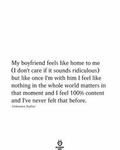 a quote that reads, my boyfriend feels like home to me i don't care if