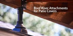 roof riser attachments for patio covers with text overlaying image that reads roof riser attachments for patio covers