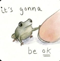 a drawing of a frog pushing an egg into its shell with the words, it's gonna be ok