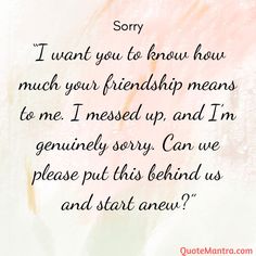 a quote that reads sorry i want you to know how much your friend means to me