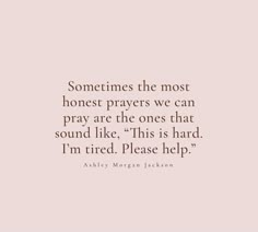 a quote that reads, sometimes the most honest prayers we can pray are the ones that sound like