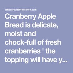 the text reads cranberry apple bread is delicate, moist and chock - full of fresh cranberries i