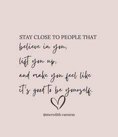 a quote that says stay close to people that believe in you, lift your up, and make you feel like it's good to be yourself