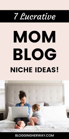 a mom and her child sitting on a bed with the text 7 creative mom blog niche ideas